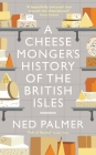 Cheesemonger's History of the British Isles By Ned Palmer Cover Image