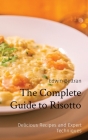 The Complete Guide to Risotto: Delicious Recipes and Expert Techniques By Edwin Beltran Cover Image