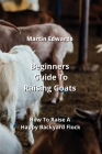 Beginners Guide To Raising Goats: How To Raise A Happy Backyard Flock Cover Image