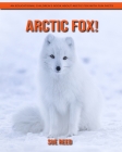 Arctic Fox! An Educational Children's Book about Arctic Fox with Fun Facts By Sue Reed Cover Image