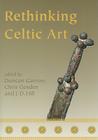 Rethinking Celtic Art By Duncan Garrow (Editor) Cover Image
