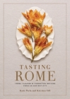 Tasting Rome: Fresh Flavors and Forgotten Recipes from an Ancient City: A Cookbook By Katie Parla, Kristina Gill Cover Image