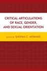 Critical Articulations of Race, Gender, and Sexual Orientation By Sheena C. Howard (Editor), Godfried Asante (Contribution by), Claudia Bucciferro (Contribution by) Cover Image