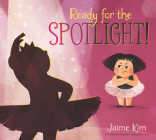 Ready for the Spotlight! By Jaime Kim, Jaime Kim (Illustrator) Cover Image