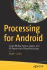 Processing for Android: Create Mobile, Sensor-Aware, and VR Applications Using Processing By Andrés Colubri Cover Image
