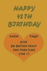 Happy 42Th Birthday !: each page will be better than the previous one !!! By Awesome Printer Cover Image
