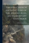 English Church Architecture of the Middle Ages, an Elementary Handbook Cover Image