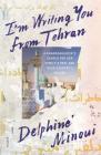 I'm Writing You from Tehran: A Granddaughter's Search for Her Family's Past and Their Country's Future Cover Image