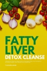 Fatty Liver Detox Cleanse: A Beginner's Step-by-Step Guide to Managing Fatty Liver Symptoms Including Fatigue, With Recipes and a Meal Plan By Tyler Spellmann Cover Image
