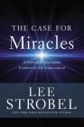 The Case for Miracles: A Journalist Investigates Evidence for the Supernatural By Lee Strobel Cover Image