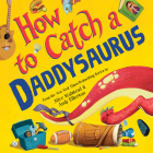 How to Catch a Daddysaurus By Alice Walstead, Andy Elkerton (Illustrator) Cover Image