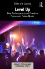 Level Up: Live Performance and Creative Process in Grime Music (Ashgate Popular and Folk Music) By Alex de Lacey Cover Image