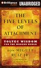 The Five Levels of Attachment: Toltec Wisdom for the Modern World By Miguel Ruiz, Miguel Ruiz (Foreword by), Arthur Morey (Read by) Cover Image