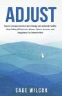 Adjust: How to Conquer and Accept Change and Adversity Swiftly; Stop Putting Off the Love, Money, Peace, Success, and Happines By Sage Wilcox Cover Image