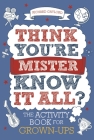 Think You're Mister Know-it-All?: The Activity Book for Grown-ups (Know it All Quiz Books #2) By Richard Gaylord Cover Image