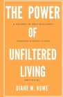 The Power of Unfiltered Living: A Journey to Self-Discovery Through Mindful Living By Diane W. Rowe Cover Image