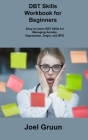 DBT Skills Workbook for Beginners: Easy to Learn DBT Skills for Managing Anxiety, Depression, Anger, and BPD By Joel Gruun Cover Image