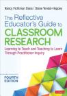 The Reflective Educator′s Guide to Classroom Research: Learning to Teach and Teaching to Learn Through Practitioner Inquiry By Nancy Fichtman Dana, Diane Yendol-Hoppey Cover Image