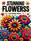 Stunning Flowerss Coloring Book: From delicate daisies to majestic roses, embark on a colorful journey through a garden of enchantment and wonder. Cover Image
