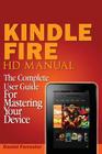 Kindle Fire HD Manual: The Complete User Guide For Mastering Your Device Cover Image