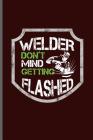 Welder don't mind getting Flashed: Welding Welds Welders notebooks gift (6x9) Dot Grid notebook to write in By George Paul Cover Image