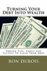 Turning Your Debt Into Wealth: A Guide to Keeping More of the Money You Earn By Ron DuBois Cover Image