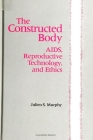 The Constructed Body: Aids, Reproductive Technology, and Ethics (Suny Series in Science Education) By Julien S. Murphy Cover Image