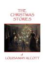 The Christmas Stories of Louisa May Alcott By Louisa May Alcott Cover Image