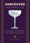 Vancouver Cocktails: An Elegant Collection of Over 100 Recipes Inspired by the City on the Sea (City Cocktails) By Janet Gyenes Cover Image