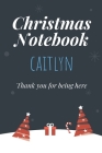 Christmas Notebook: Caitlyn - Thank you for being here - Beautiful Christmas Gift For Women Girlfriend Wife Mom Bride Fiancee Grandma Gran Cover Image