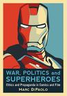 War, Politics and Superheroes: Ethics and Propaganda in Comics and Film Cover Image