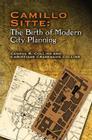 Camillo Sitte: The Birth of Modern City Planning: With a Translation of the 1889 Austrian Edition of His City Planning According to Artistic Principle (Dover Books on Architecture) Cover Image