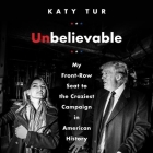 Unbelievable Lib/E: My Front-Row Seat to the Craziest Campaign in American History By Katy Tur (Read by) Cover Image