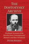 The Dostoevsky Archive: Firsthand Accounts of the Novelist from Contemporaries' Memoirs and Rare Periodicals, Most Translated Into English for By Peter Sekirin Cover Image