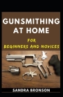Gunsmithing At Home For Beginners And Novices By Sandra Bronson Cover Image