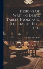 Designs Of Writing Desks, Tables, Bookcases, Secretaries, Etc., Etc By Kellner &. Co (New York N. y. ). Kehr (Created by) Cover Image