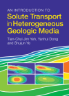An Introduction to Solute Transport in Heterogeneous Geologic Media By Tian-Chyi Jim Yeh, Yanhui Dong, Shujun Ye Cover Image