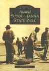 Around Susquehanna State Park (Images of America) By Linda Noll Cover Image