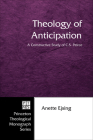 Theology of Anticipation: A Constructive Study of C.S. Peirce (Princeton Theological Monograph #66) By Anette Ejsing Cover Image