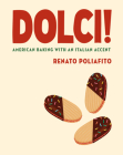 Dolci!: American Baking with an Italian Accent: A Cookbook By Renato Poliafito, Casey Elsass Cover Image