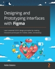 Designing and Prototyping Interfaces with Figma: Learn essential UX/UI design principles by creating interactive prototypes for mobile, tablet, and de By Fabio Staiano Cover Image