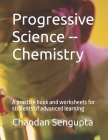 Progressive Science -- Chemistry: A practice book and worksheets for students of advanced learning By Chandan SenGupta Cover Image