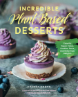 Incredible Plant-Based Desserts: Colorful Vegan Cakes, Cookies, Tarts, and other Epic Delights By Anthea Cheng Cover Image