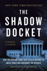 The Shadow Docket: How the Supreme Court Uses Stealth Rulings to Amass Power and Undermine the Republic By Stephen Vladeck Cover Image
