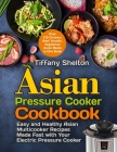Asian Pressure Cooker Cookbook: Easy and Healthy Asian Multicooker Recipes Made Fast with Your Electric Pressure Cooker. Over 120 Chicken, Beef, Noodl By Tiffany Shelton Cover Image