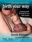 Birth Your Way: Choosing Birth at Home or in a Birth Centre (Fresh Heart Books for Better Birth) By Sheila Kitzinger, Patti Ramos (Photographer) Cover Image