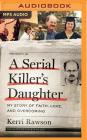 A Serial Killer's Daughter: My Story of Faith, Love, and Overcoming By Kerri Rawson, Devon O'Day (Read by) Cover Image
