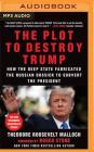 The Plot to Destroy Trump: How the Deep State Fabricated the Russian Dossier to Subvert the President By Theodore Roosevelt Malloch, Roger Stone (Foreword by), Tom Parks (Read by) Cover Image
