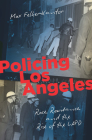 Policing Los Angeles: Race, Resistance, and the Rise of the LAPD (Justice) By Max Felker-Kantor Cover Image