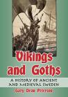 Vikings and Goths: A History of Ancient and Medieval Sweden By Gary Dean Peterson Cover Image